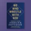 We Who Wrestle with God